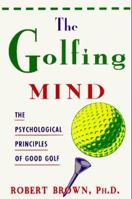 The Golfing Mind: The Psychological Principles of Good Golf 1558212949 Book Cover