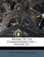 Report Of The Commissioner For ..., Volume 22... 1275324762 Book Cover