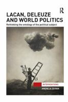 Lacan, Deleuze and World Politics: Rethinking the Ontology of the Political Subject 1138192716 Book Cover