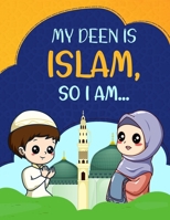 My Deen Is Islam, so I Am…: A Children's Book Introducing Younger Children to the Islamic Manners and Values, Quran, Dua, Sunnah of the Prophet Muhammad (PBUH) (Islamic Books for Children). B092PG42XG Book Cover