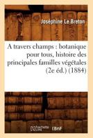 A Travers Champs. Botanique Pour Tous, Histoire Des Principales Familles Végétales 2012634222 Book Cover