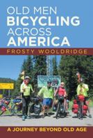 Old Men Bicycling Across America: A Journey Beyond Old Age 1546271422 Book Cover
