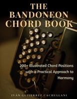 THE BANDONEON CHORD BOOK: 200+ Illustrated Chord Positions with a Practical Approach to Harmony B0FS7XQGX8 Book Cover