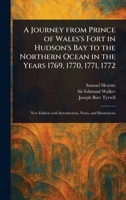 A Journey From Prince of Wales's Fort in Hudson's Bay to the Northern Ocean in the Years 1769, 1770, 1771, 1772 1023302098 Book Cover