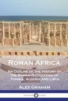 Roman Africa: An Outline of the History of the Roman Occupation of Tunisia, Algeria and Libya 1789875846 Book Cover
