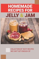 Homemade Recipes For Jelly & Jam: Collection Of Tasty Recipes We Can't Get Enough Of: Apple Jelly Made From Peels And Cores B0979D8DVQ Book Cover