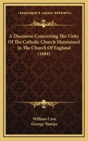 A Discourse Concerning The Unity Of The Catholic Church Maintained In The Church Of England 1436725682 Book Cover