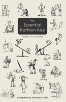 The Essential Kathryn Kay: Poems of a Lifetime 0974333166 Book Cover
