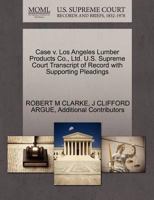 Case v. Los Angeles Lumber Products Co., Ltd. U.S. Supreme Court Transcript of Record with Supporting Pleadings 1270301233 Book Cover