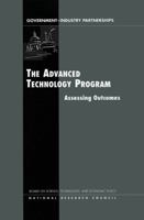 The Advanced Technology Program: Assessing Outcomes (Government-Industry Partnerships for the Development of New) 030907410X Book Cover