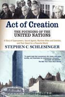 Act Of Creation: The Founding of the United Nations : A Story of Superpowers, Secret Agents, Wartime Allies and Enemies, and Their Quest for a Peaceful World 0813333245 Book Cover