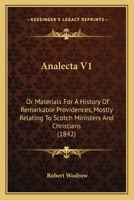 Analecta: or, Materials for a History of Remarkable Providences, mostly relating to Scotch Ministers and Christians, Volume 1 1165313529 Book Cover