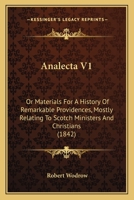 Analecta: or, Materials for a History of Remarkable Providences, mostly relating to Scotch Ministers and Christians, Volume 1 1104023784 Book Cover