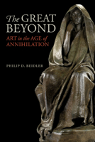 The Great Beyond: Art in the Age of Annihilation 0817321268 Book Cover