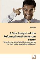 A Task Analysis of the Reformed North American Pastor: What Are the Most Valuable Competencies For the 21st Century Reformed Pastor? 3639086325 Book Cover
