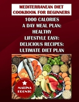 Mediterranean Diet Cookbook For Beginners: 1000 Calories A Day Meal Plan: Healthy Lifestyle Easy: Delicious Recipes: Ultimate Diet Plan B093RWXBXW Book Cover