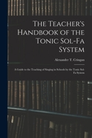 The Teacher's Handbook of the Tonic Solfa System; a Guide to the Teaching of Singing in Schools by the Tonic Sol-fa System 9354219586 Book Cover
