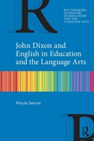 John Dixon and English in Education and the Language Arts (Key Thinkers in English in Education and the Language Arts) 1032962372 Book Cover