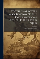 Tooth Characters And Revision Of The North American Species Of The Genus Equus 128649429X Book Cover