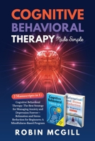 Cognitive Behavioral Therapy Made Simple: 2 Manuscripts in 1: Cognitive Behavioral Therapy + Relaxation and Stress Reduction for Beginners B083XTH7NJ Book Cover