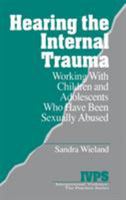 Hearing the Internal Trauma: Working with Children and Adolescents Who Have Been Sexually Abused (Interpersonal Violence: The Practice Series) 0761903666 Book Cover