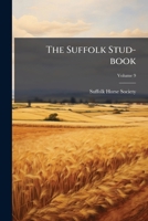 The Suffolk Stud-Book: A Register of the County Breed of Cart Horses, Volume 9 1276716680 Book Cover