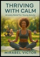 Thriving with Calm: Anxiety Relief and Mental Wellness Strategies for Young Adults. B0FV7L15H2 Book Cover