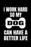 I Work Hard So My Dog Can Have A Better Life: Blank Lined Journal 1710250623 Book Cover