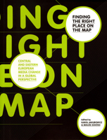Finding the Right Place on the Map: Central and Eastern European Media Change in a Global Perspective (Intellect Books - Play Text) 184150193X Book Cover