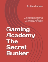 Gaming Academy The Secret Bunker: An Epic Adventure for gaming teens: with Robots, Dragons, and it is up to the four friends to so the Villain and save the city and find the treasure B0GQQLDYGN Book Cover