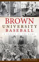 Brown University Baseball: A Legacy of the Game 1609495012 Book Cover