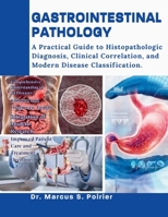 GASTROINTESTINAL PATHOLOGY: A Practical Guide to Histopathologic Diagnosis, Clinical Correlation, and Modern Disease Classification. B0H7PWXWKB Book Cover