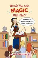 Would You Like Magic with That?: Working at Walt Disney World Guest Relations 1941500919 Book Cover