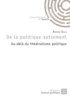 De la politique autrement: Au-delà du théâtralisme politique 2342374577 Book Cover