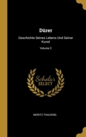 Dürer: Geschichte Seines Lebens Und Seiner Kunst; Volume 2 0270509259 Book Cover