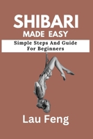 SHIBARI MADE EASY: Simple Steps And Guide For Beginners B0CVVBZB53 Book Cover