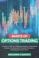 Basics of Options Trading: A Guide to Help You Understand the Key Fundamentals of Options Trading and All Essential Strategies to Become a Succes B08B362B4L Book Cover