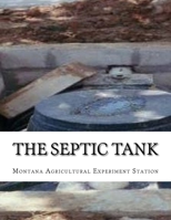 The Septic Tank: A Method of Sewage Disposal For The Isolated Home 1727576543 Book Cover