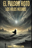 El Fulgor Roto: Los Hilos Negros (Spanish Edition) B0GCS2Z3QF Book Cover