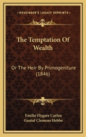 The Temptation of Wealth: Or, the Heir by Primogeniture 1120933668 Book Cover