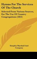 Hymns For The Services Of The Church: Selected From Various Sources, For The Use Of Country Congregations 116546814X Book Cover