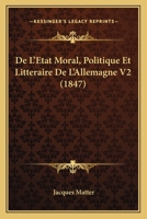 De L'Etat Moral, Politique Et Litteraire De L'Allemagne V2 (1847) 1160399808 Book Cover