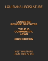 Louisiana Revised Statutes Title 10 Commercial Laws 2020 Edition: West Hartford Legal Publishing B0892HQS1P Book Cover