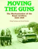 Moving the Guns: The Mechanisation of the Royal Artillery 1854-1939 0112904777 Book Cover