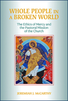 Whole People in a Broken World: The Ethics of Mercy and the Pastoral Mission of the Church 0809157241 Book Cover