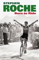 Born to Ride: The Autobiography of Stephen Roche 0224091913 Book Cover