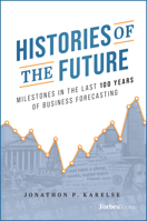 Histories of the Future: Milestones in the Last 100 Years of Business Forecasting 1955884269 Book Cover