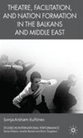 Theatre, Facilitation, and Nation Formation in the Balkans and Middle East 023000539X Book Cover