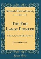 The Fire Lands Pioneer: Vols; IV, V, VI and VII; 1863-4-5-6 (Classic Reprint) 0267128185 Book Cover