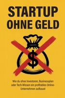 Startup ohne Geld: Wie du ohne Investoren, Businessplan oder Tech-Wissen ein profitables Online-Unternehmen aufbaust (German Edition) B0FCDF76SP Book Cover